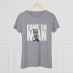 "Come On Man!" Women's T-Shirt