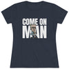"Come On Man!" Women's T-Shirt